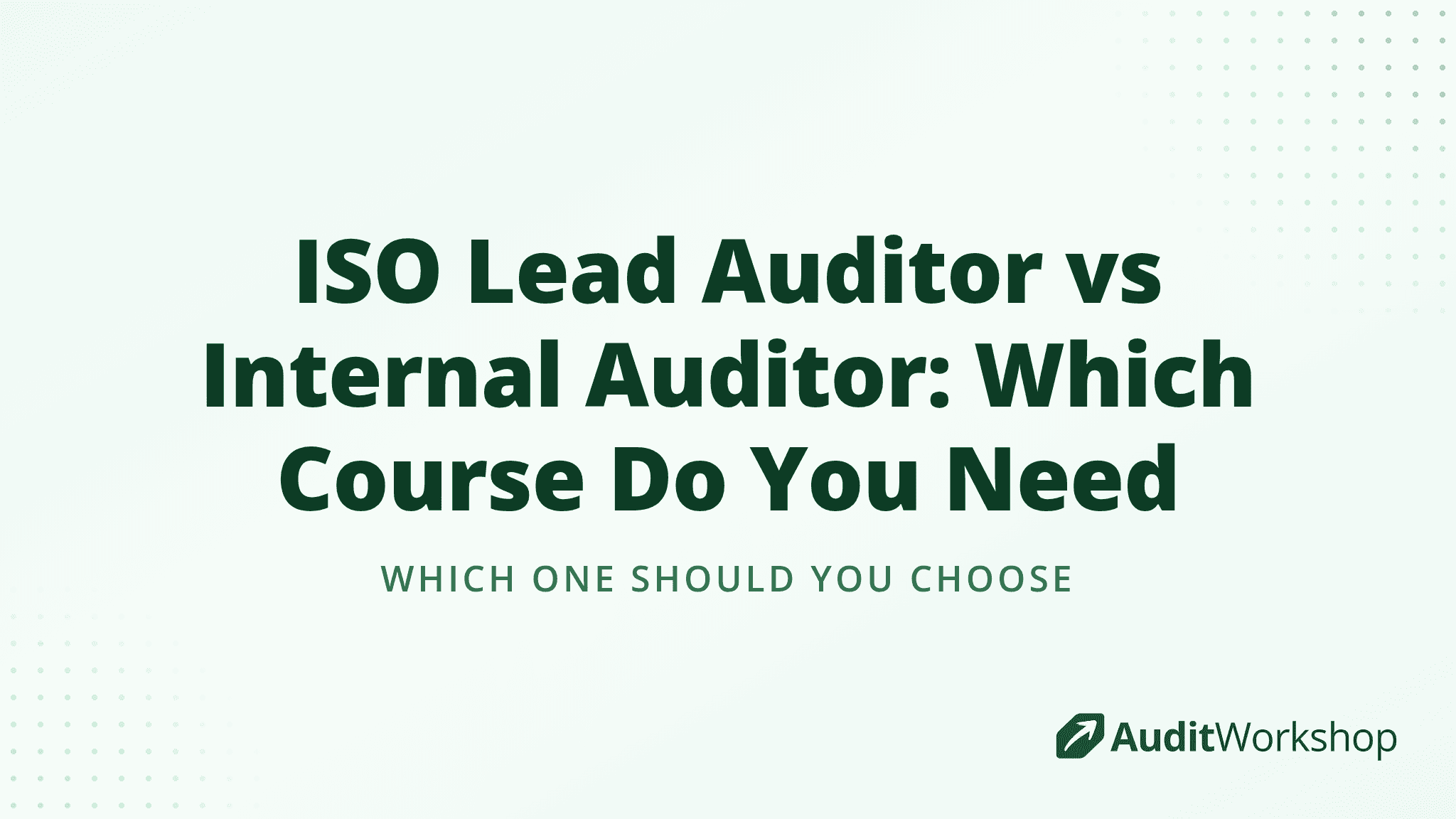 ISO Lead Auditor vs Internal Auditor: Which Course Do You Need