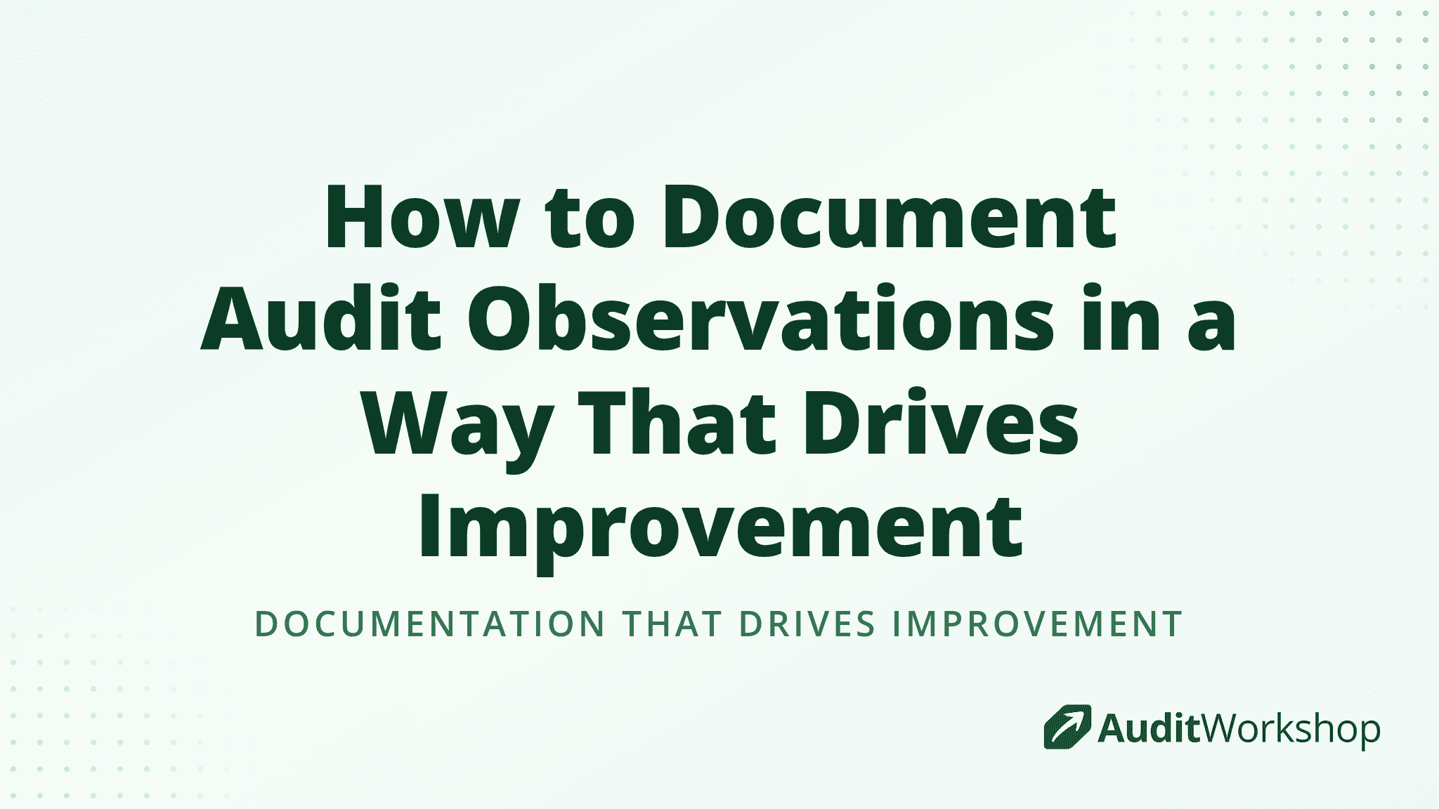 How to Document Audit Observations in a Way That Drives Improvement
