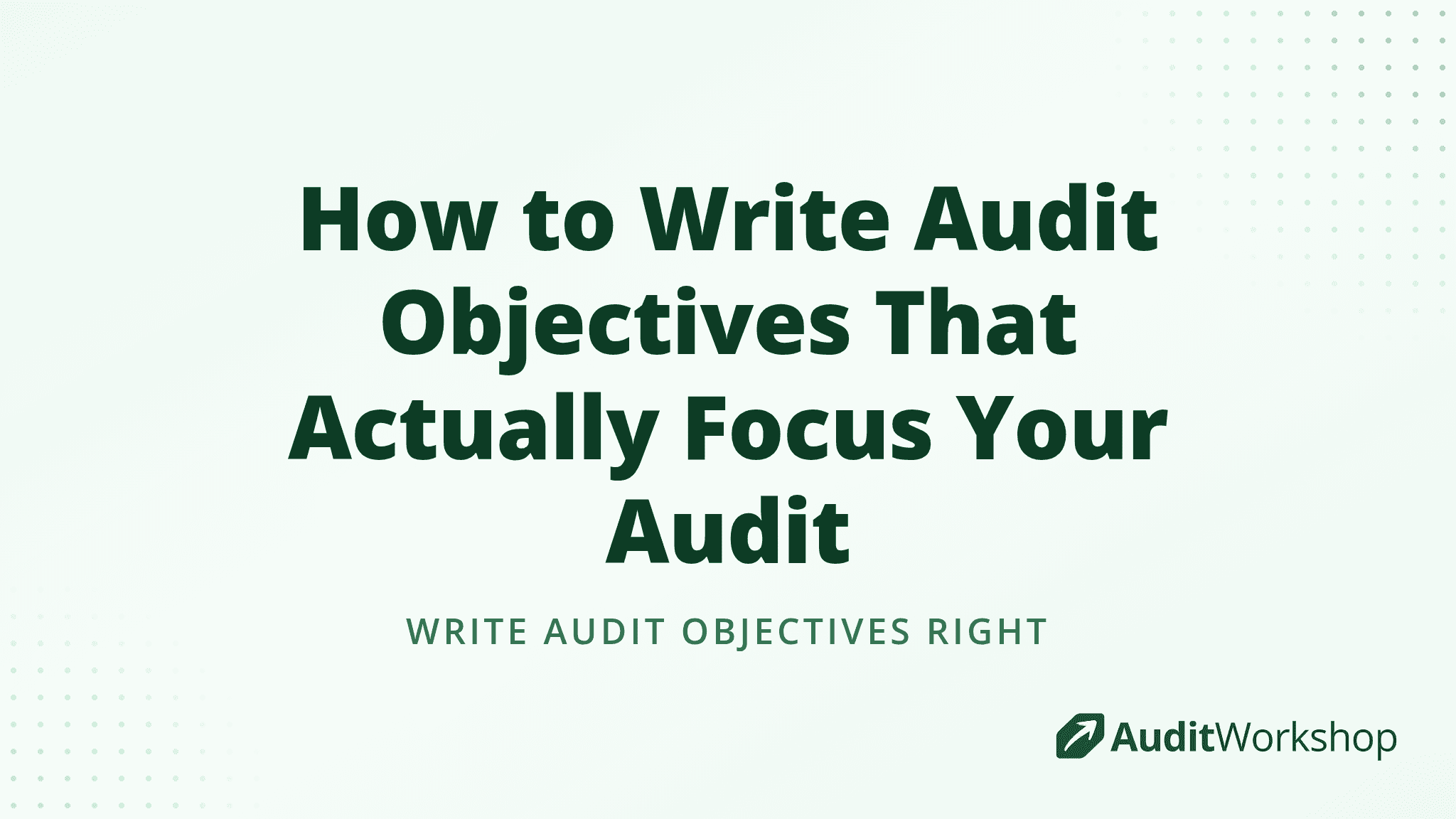 How to Write Audit Objectives That Actually Focus Your Audit