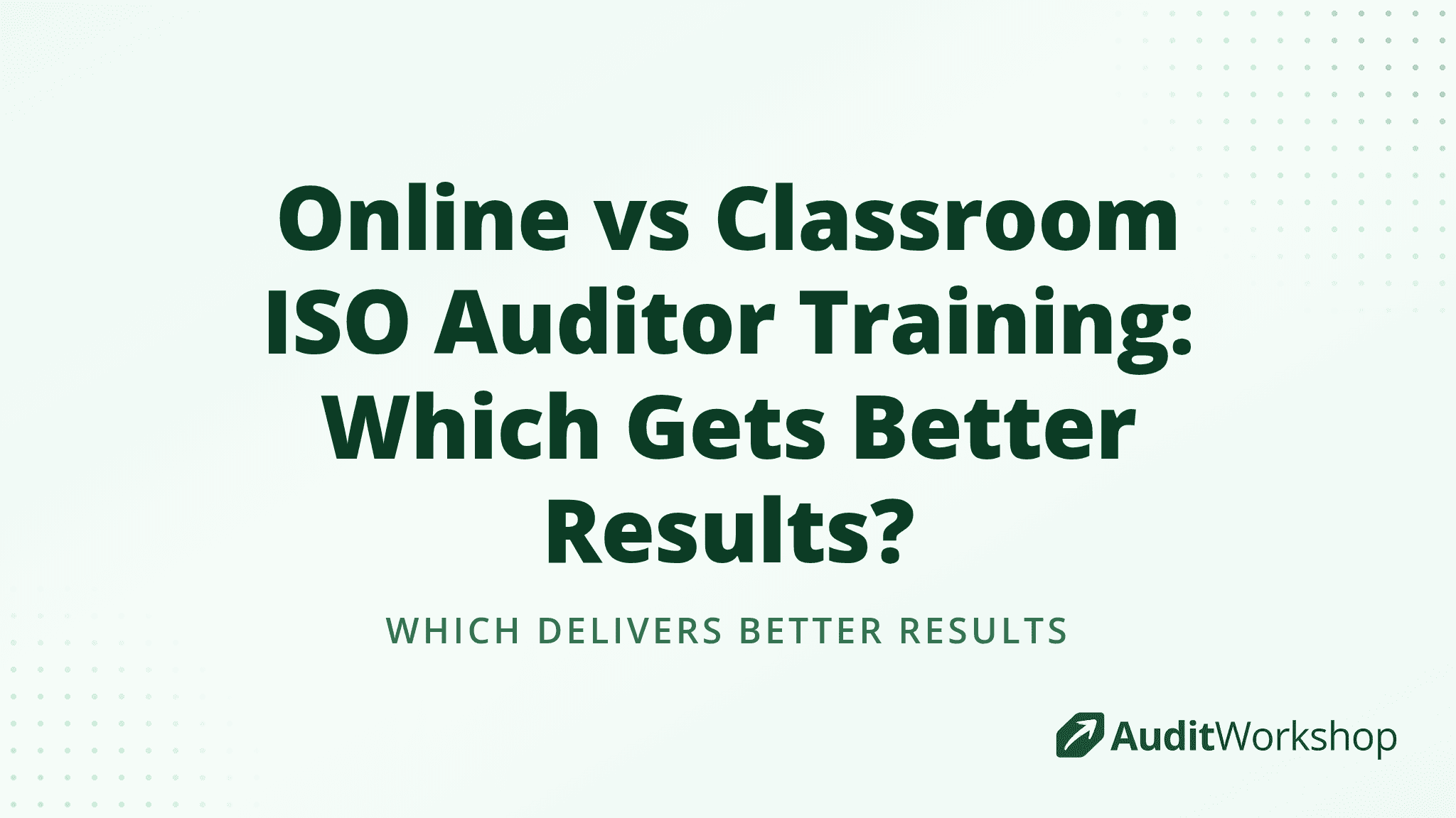 Online vs Classroom ISO Auditor Training: Which Gets Better Results?