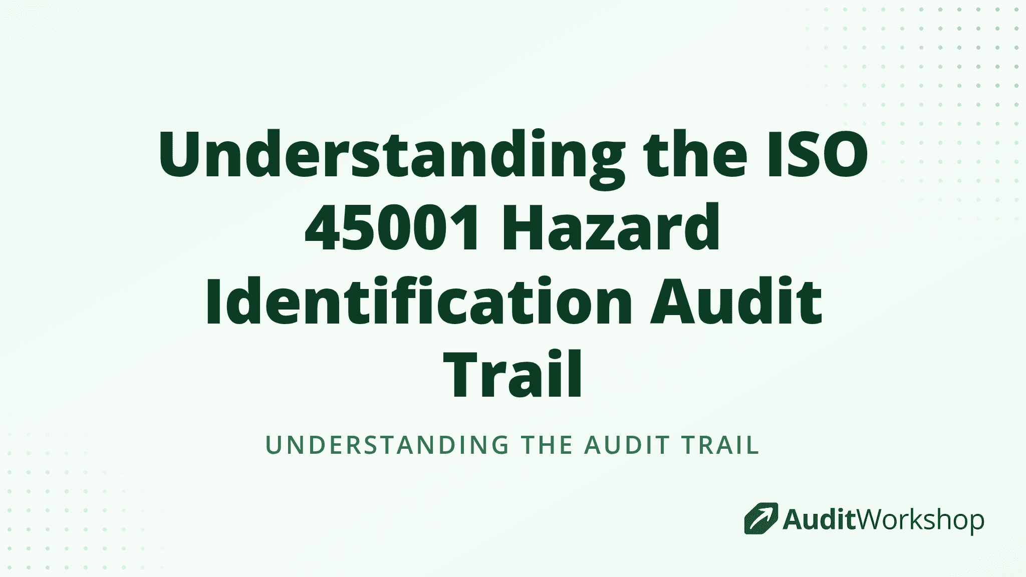 Understanding the ISO 45001 Hazard Identification Audit Trail