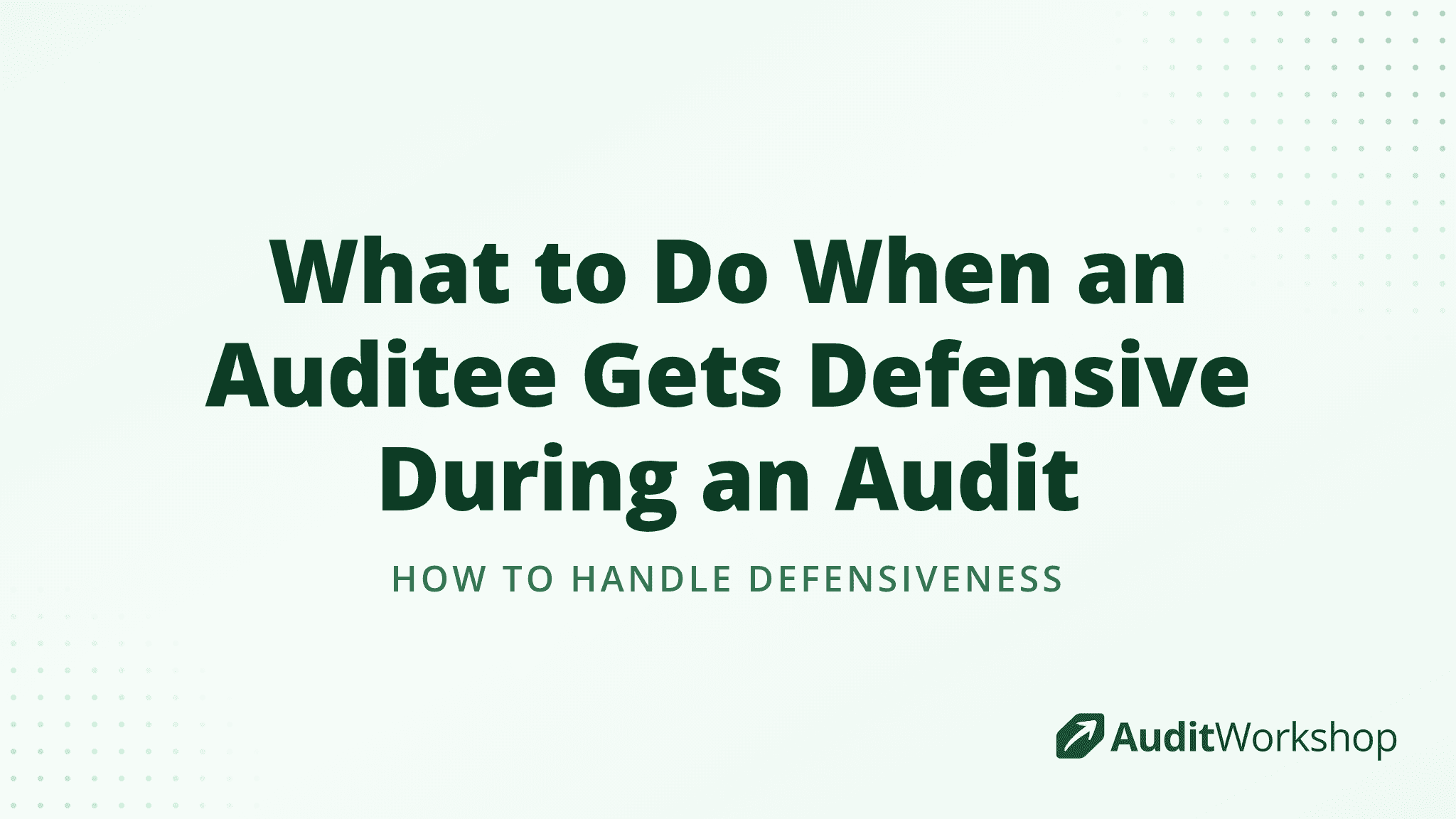 What to Do When an Auditee Gets Defensive During an Audit
